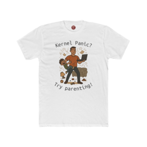 "Kernel Panic? Try Parenting!" T-Shirt